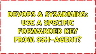 DevOps & SysAdmins: Use a specific forwarded key from SSH-agent? (2 Solutions!!)