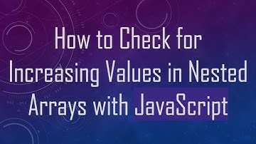 How to Check for Increasing Values in Nested Arrays with JavaScript