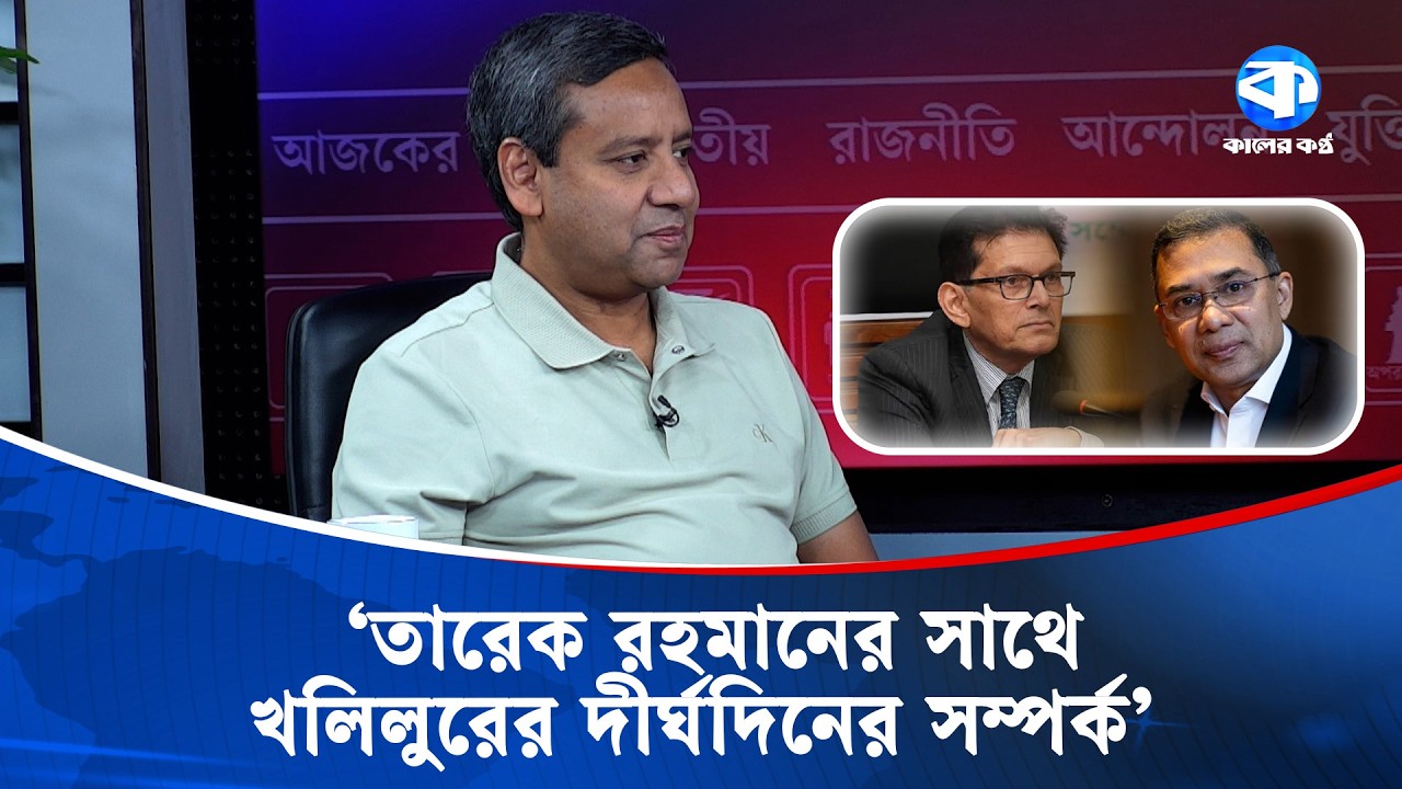 'তারেক রহমানের সাথে খলিলুরের দীর্ঘদিনের সম্পর্ক' | Golam Maula Rony | Kaler Kantho