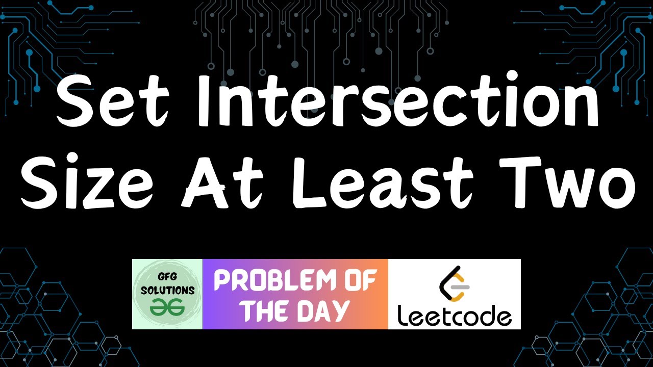 #730 Set Intersection Size At Least Two | Leetcode POTD | GFG Solutions ...