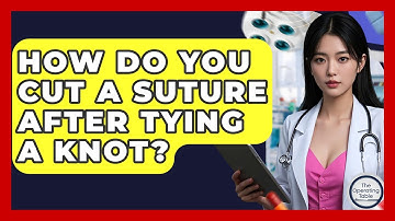 How Do You Cut A Suture After Tying A Knot? - The Operating Table