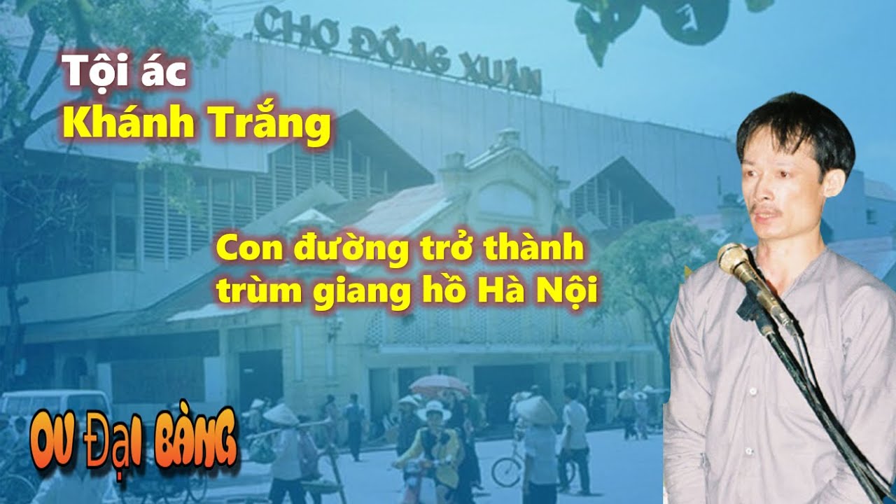 Tội ác của Khánh Trắng Con đường trở thành trùm giang hồ Hà Nội YouTube