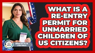 What Is A Re-entry Permit For Unmarried Children Of US Citizens?