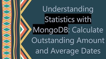 Understanding Statistics with MongoDB: Calculate Outstanding Amount and Average Dates