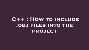 C++ : How to include .obj files into the project