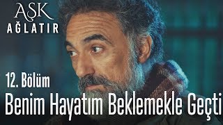 Benim hayatım beklemekle geçti - Aşk Ağlatır 12. Bölüm