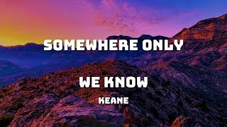 Keane - Somewhere Only We Know (Lyrics)