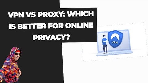 VPN vs Proxy: Which is Better for Online Privacy?