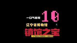 一口气看完辽宁省博物馆10大镇馆之宝#辽宁 #museum #archaeology