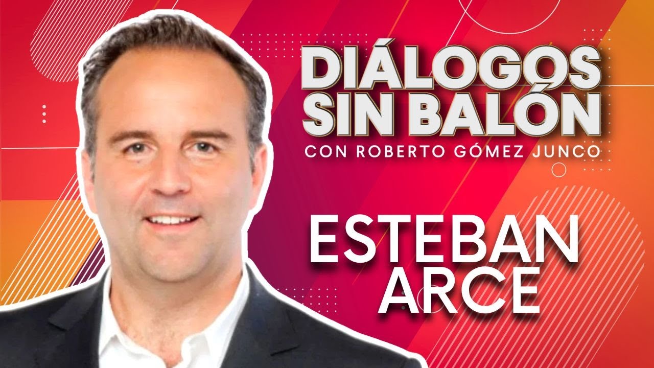 ESTEBAN ARCE Diálogos sin Balón con Roberto Gómez Junco YouTube ESTEBAN ARCE Diálogos sin Balón con Roberto Gómez Junco YouTube