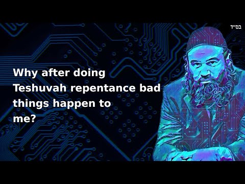 Why after doing Teshuvah repentance bad things happen to me?