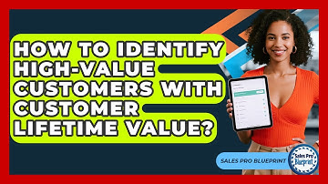 How To Identify High-value Customers With Customer Lifetime Value? - Sales Pro Blueprint