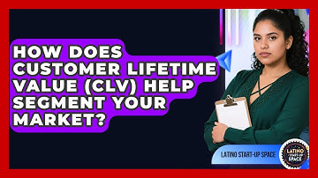 How Does Customer Lifetime Value (CLV) Help Segment Your Market? - Latino Start Up Space
