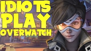 COMPLETE IDIOTS PLAY OVERWATCH