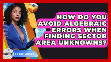 How Do You Avoid Algebraic Errors When Finding Sector Area Unknowns? - All About Geometry
