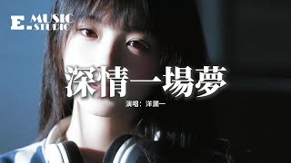 洋瀾一 - 深情一場夢『原來是我陪你深情做場夢，隨著你從西一直走到東，用一個相擁換你一個無蹤，讓痴情吹了風。』【動態歌詞MV】