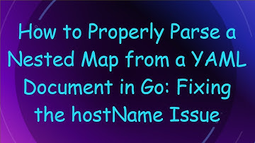 How to Properly Parse a Nested Map from a YAML Document in Go: Fixing the hostName Issue