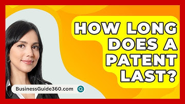How Long Does A Patent Last? - BusinessGuide360.com