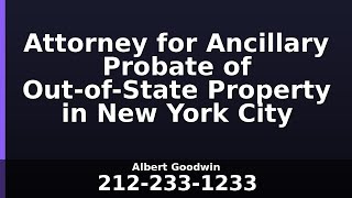 Attorney for Ancillary Probate of Out-of-State Property in New York City
