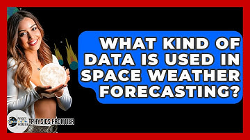 What Kind Of Data Is Used In Space Weather Forecasting? - Physics Frontier