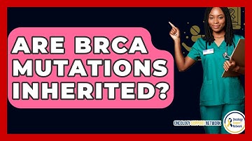 Are BRCA Mutations Inherited? - Oncology Support Network