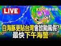 🔴直播／白海豚最新路徑「更貼台灣」會放颱風假？最快下午海警！氣象署揭風雨最猛烈時間