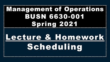 BUSN 6630-001, Lecture & Homework, Scheduling, Spring 2021