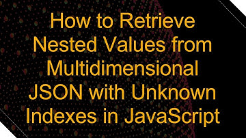 How to Retrieve Nested Values from Multidimensional JSON with Unknown Indexes in JavaScript