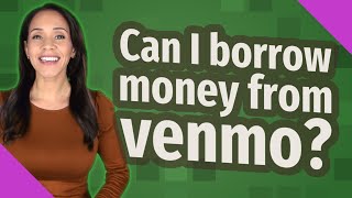 Can I borrow money from venmo