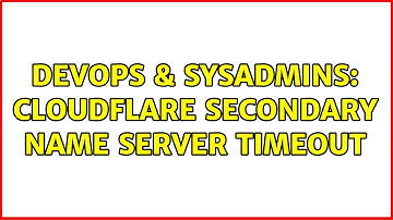 DevOps & SysAdmins: Cloudflare secondary name server timeout
