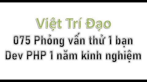 075 Phỏng vấn thử 1 bạn Dev PHP 1 năm kinh nghiệm