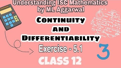 Exercise 5.1 | Continuity and Differentiability | Understanding ISC Mathematics |ML Aggarwal|Class12