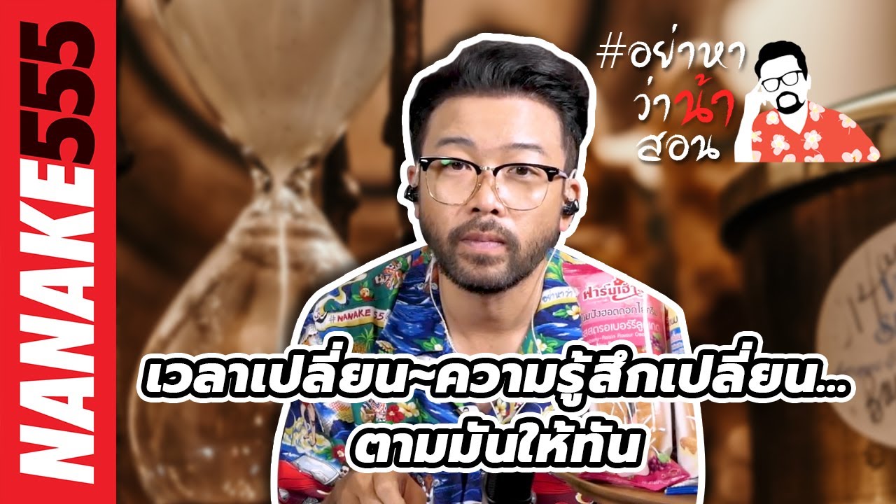 เวลาเปลี่ยน~ความรู้สึกเปลี่ยน...ตามมันให้ทัน | #อย่าหาว่าน้าสอน