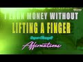 I earn money without lifting a finger   super charged affirmations