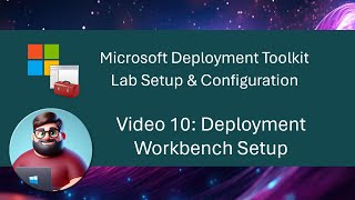 MDT Lab Setup - Video 10: Deployment Workbench Setup