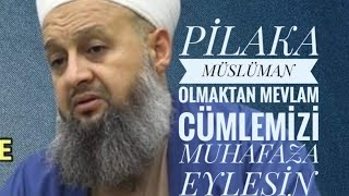 Pi̇laka Müslüman Olmaktan Mevlam Cümlemi̇zi̇ Muhafaza Eylesi̇n