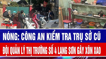 Công an kiểm tra trụ sở cũ Đội Quản lý thị trường số 4 Lạng sơn gây xôn xao