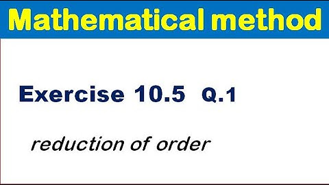 Mathematical Method Exercise 10.5 Q 1. reduction of order.
