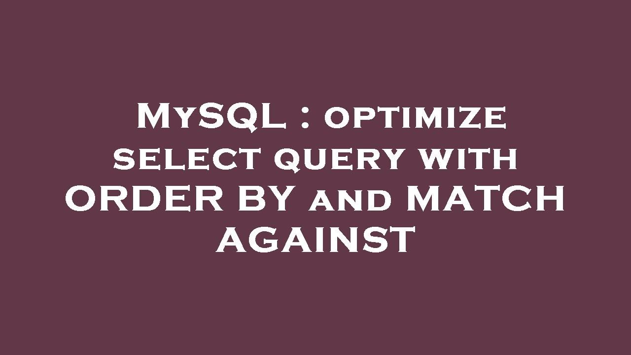 MySQL : optimize select query with ORDER BY and MATCH AGAINST - YouTube