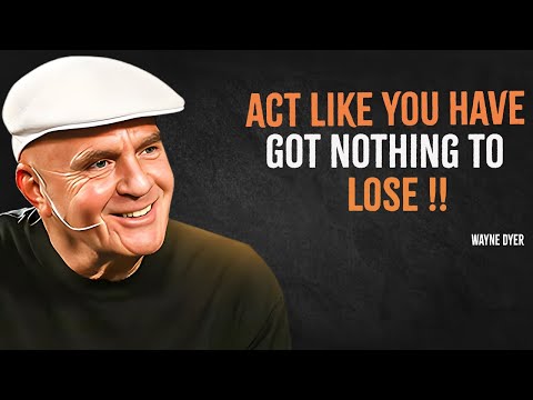 Act Like You have Got Nothing To Lose | Wayne Dyer Motivation