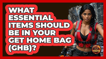 What Essential Items Should Be In Your Get Home Bag (GHB)? - Man vs. Disaster