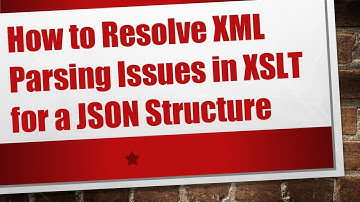 How to Resolve XML Parsing Issues in XSLT for a JSON Structure