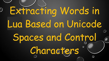 Extracting Words in Lua Based on Unicode Spaces and Control Characters