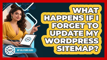 What Happens If I Forget To Update My WordPress Sitemap? - WP Solutions Guru