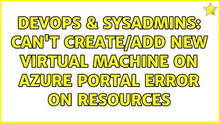 Celebrity DevOps & SysAdmins: Can't create/add new Virtual Machine on Azure Portal error on resources Profile