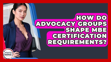 How Do Advocacy Groups Shape MBE Certification Requirements? - Minority Business Success Experts