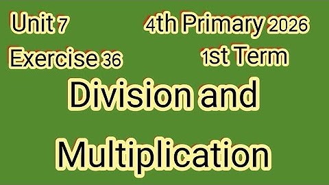 Exercise 36, Division and Multiplication,4th Primary 2026,1st Term,ماث للصف الرابع الإبتدائى ترم أول