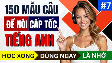 150 Cấu Trúc Câu Giao Tiếp Tiếng Anh Ai Cũng Nên Biết | Nói Hay Không Cần Giỏi Ngữ Pháp | Phần 7