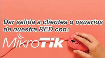 Dar salida a Internet a clientes o usuarios de nuestra red con Mikrotik
