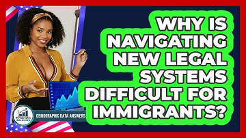 Why Is Navigating New Legal Systems Difficult For Immigrants? - Demographic Data Answers